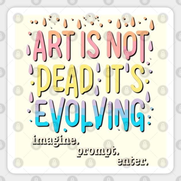 Art Is Not Dead It Is Evolving - imagine. prompt. enter. Magnet by RuftupDesigns